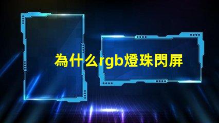 為什么rgb燈珠閃屏 0807慢閃rgb的燈珠